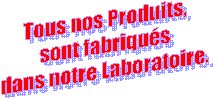 Tous nos Produits,
sont fabriqu�s
dans notre Laboratoire.